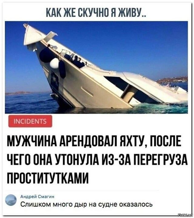 КАК ЖЕ СКУЧНО Я ЖИВУ МУЖЧИНА АРЕНДОВАЛ ЯХТУ ПОСЛЕ ЧЕГП ПНА УТОНУЛА ИЗ ЗА ПЕРЕГРУЗА ПРПСТИТУТКАМИ ииииииииииии СЛИШКОМ МНОГО дыр на судне ОКЗЗЭЛОСЬ