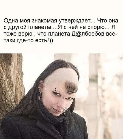 Одна моя знакомая утверждает Что она с другой планеты с ней не спорю Я тоже верю что планета Дпбоебов все таки где то есть