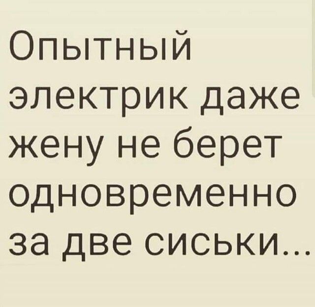 Опытный электрик даже жену не берет одновременно за две сиськи