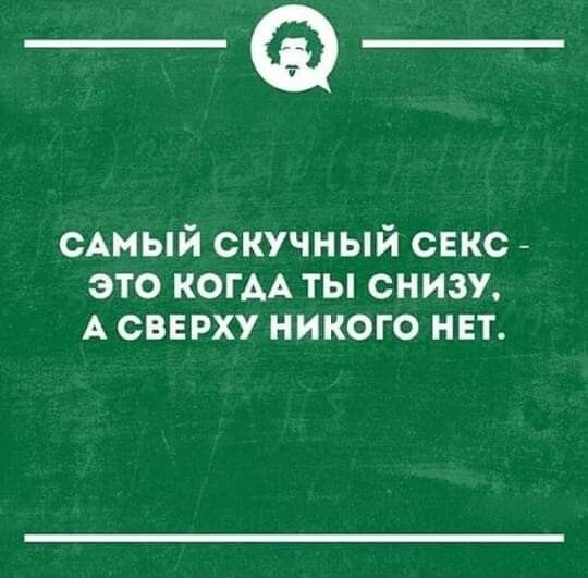 _а сАмый скучный секс это КОГАА ты СНИЗУ А свнрху никого нет