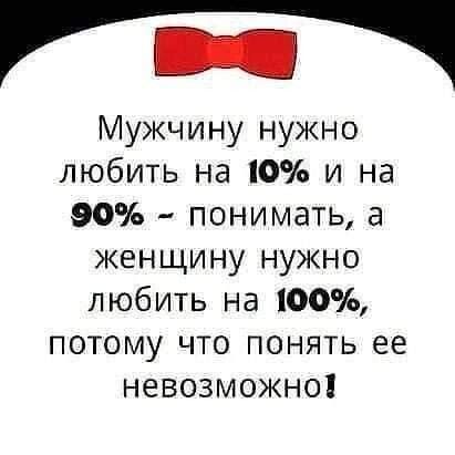г Мужчину нужно любить на О и на 90 понимать а женщину нужно любить на 100 потому что понять ее невозможно