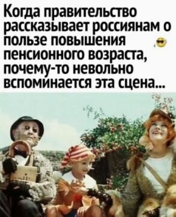 Когда правительство рассказывает россиянам о пользе повышения пенсионного возраста почему то невольно вспоминается згга сцена