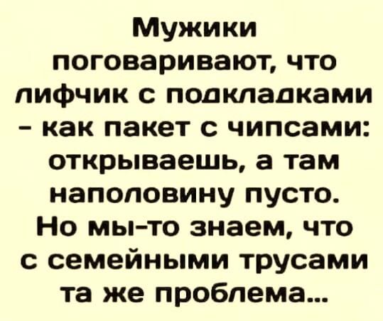 Мужики поговаривают что лифчик с подкладками как пакет с чипсами открываешь а там наполовину пусто Но мыто знаем что с семейными трусами та же проблема