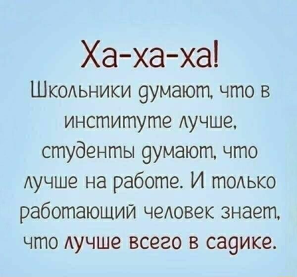 Хаха ха Шкодьники 9умают что в институте АУЧШЭ студенты 9умают что Аучше на работе И тодько работающий чеАовек знает что Аучше всего в садике