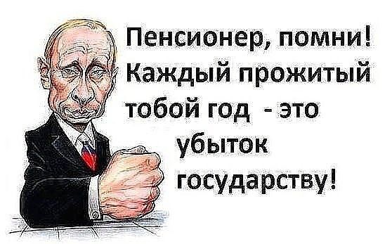 Пенсионер помни Каждый прожитый тобой год это убыток государству