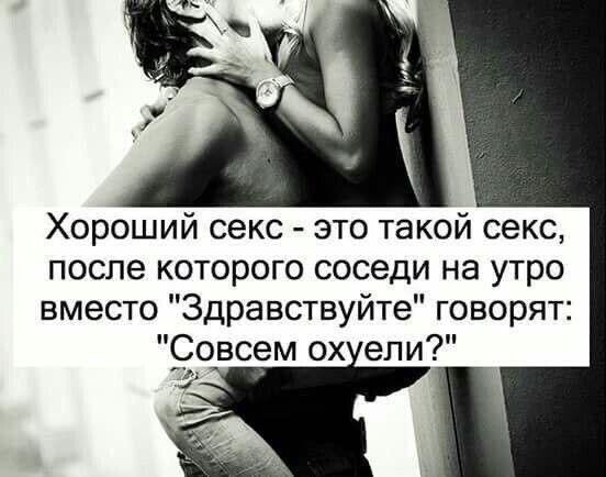 Хороший секс это такой секс после которого соседи на утро вместо Здравствуйте говорят Совсем ох ели