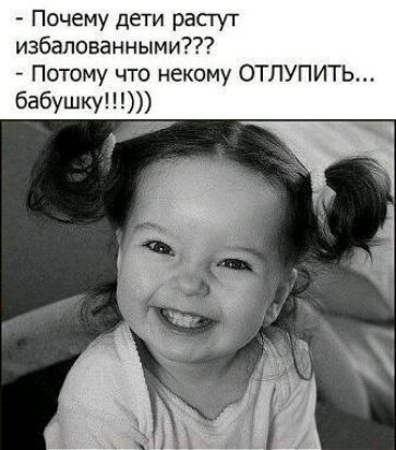 Почему дети расгут избапованными Потому что некому ОТЛУПИТЬ бабушку