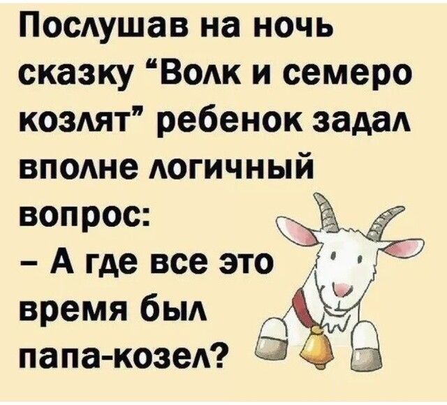 ПосАушав на ночь сказку Водк и семеро козлят ребенок зада вподне АОГИЧНЫЙ вопрос А где все это время быд папа козед