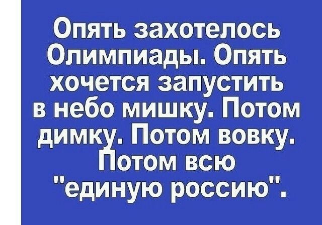 Опять захотелось Олимпиады Опять хочется запустить в небо мишку Потом димкн Потом вовку отом всю единую россию