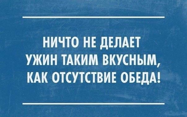 НИЧТО НЕ дЕЛАЕТ УЖИН ТАКИМ ВКУСНЫМ КАК ОТСУТСТВИЕ ОБЕДА
