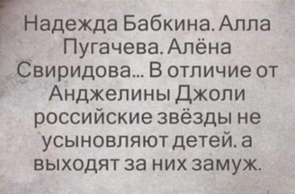 Надежда Бабкина Алла Пугачева Алёна Свиридова В отличие от Анджелины Джоли российские звёзды не усыновляют детей а выходят за них замуж