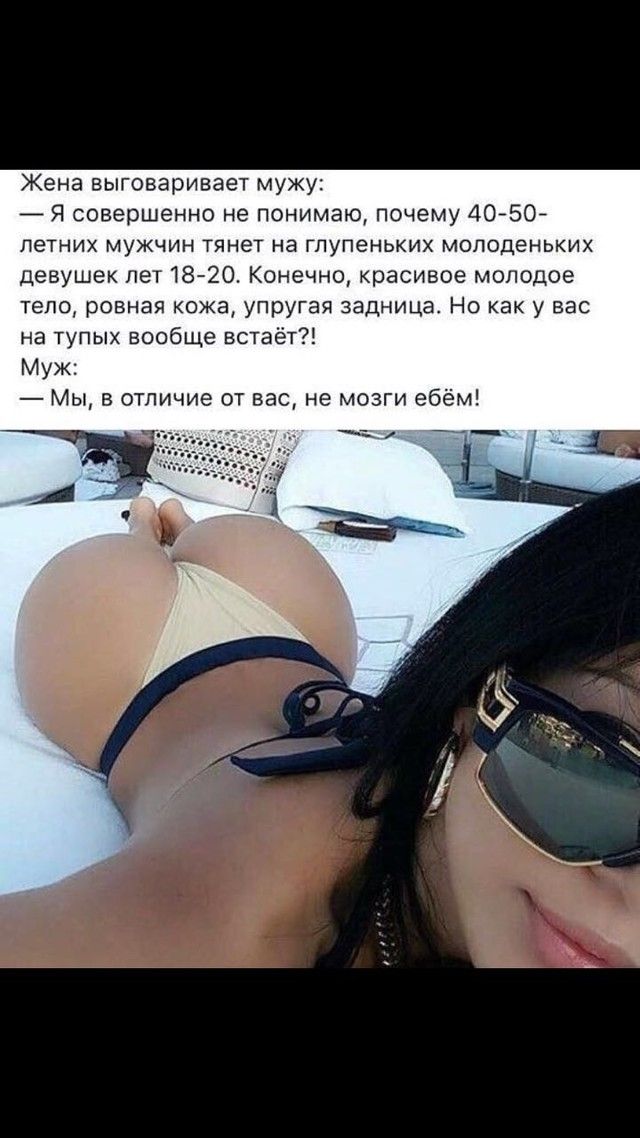 Жена выговаривает мужу _ Я совершенно не понимаю почему 4050 ЛЕТНИХ МУЖЧИН ТЯНЕТ НЗ ГЛУПЭНЬКИХ МОЛОДЕНЬКИХ девушек лет1820 Конечно красивое молодое тело ровная кожа упругая задница Но как у вас на тупых вообще встаёт Муж Мы в отличие от вас не мозги ебём