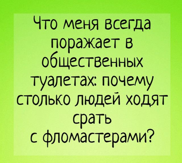 Что меня Всегда поражает В общественных туалетах почему столько людей ходят Ё срать с фломастерами