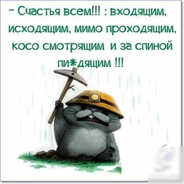 Счастья всем входящим исходящим мимо проходящим косо смотрящим и за спиной пиаедящим
