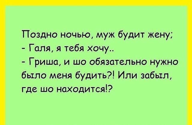 Поздно ночью муж будит жену Галя я тебя хочу Гриша и шо обязательно нужно было меня будить Или забыл где шо находится