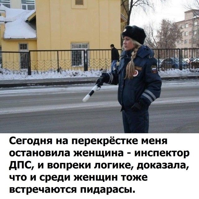 Сегодня на перекрёстке меня остановила женщина инспектор дПС и вопреки логике доказала что и среди женщин тоже встречаются пидарасы