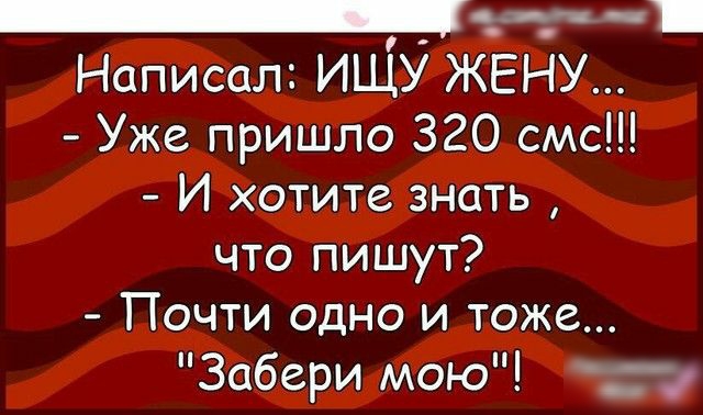 _11 _ Написал ИЩУ ЖЕНУ Уже пришло 320 смс И хотите знать что пишут Почти одно и тоже Забери мою ит