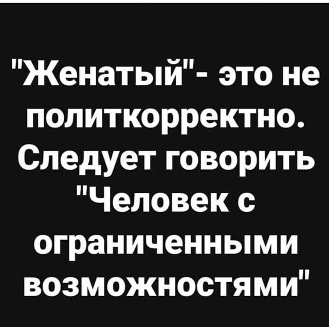 Женатыи это не политкорректно Следует говорить Человек с ограниченными возможностями