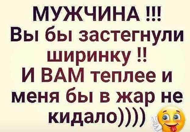 МУЖЧИНА Вы бы застегнули ширинку И ВАМ теплее и меня бы в жар не кпдаЛО
