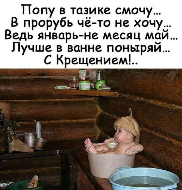 Попу в тазике смочу В прорубь чё то не хочу Ведь январь не месяц май Лучше в ванне поныряй С Крещением