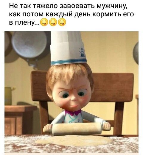 Не так тяжело завоевать мужчину как потом каждый день кормить его в плену