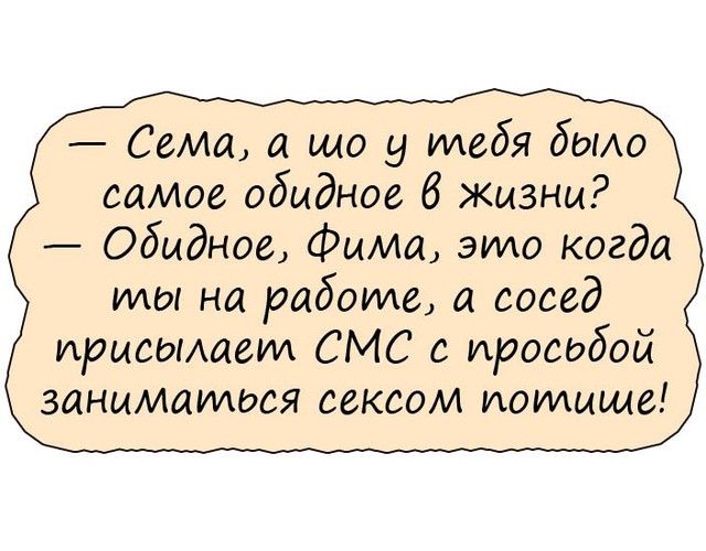Сема що тебя боио самое обидное 8 Жизни Обидное Фима это когда ты на работе а сосед ирисоиает СМС с иросибой заниматося сексом потише