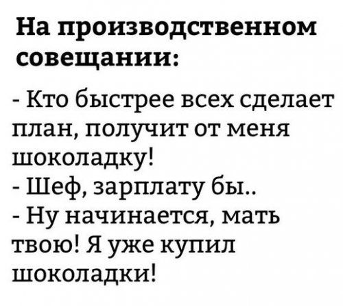 На производственном совещании Кто быстрее всех сделает план получит от меня шоколадку Шеф зарплату бы Ну начинается мать твою Я уже купил шоколадки