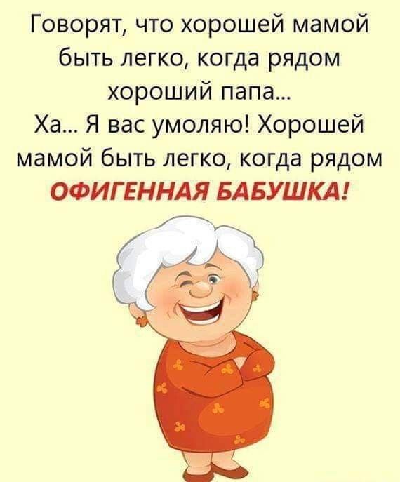 Говорят что хорошей мамой быть легко когда рядом хороший папа Ха Я вас умоляю Хорошей мамой быть легко когда рядом ОФИГЕННАЯ БАБУШКА