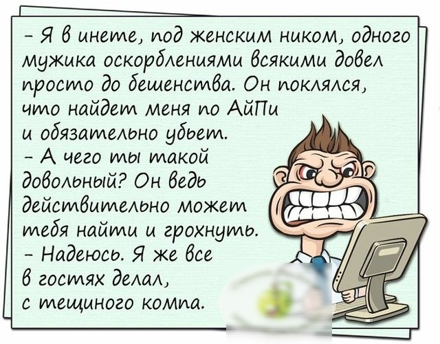 Я б инеяиа иод женским ником одного мужика оскорблениями всякими додс просило до бешенсмба Он иокмлся что найдем Меня ио АйПи и обязииислоно убогим А чего ты такой довоЬный Он беде дейстбимемно может идсбя найти и грохнуило Надеюсь Я же бсе 6 гостях дом с тещиного комм