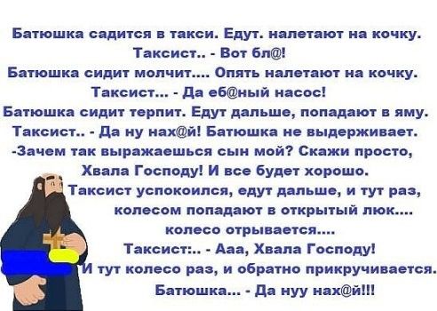 Бпуюшк садится тпкси Едуч напитки и кпчку таксим _ Вот 6п Батюшкп сидит монит о идти и почку Таксист д Биый насос Бпюшкя сидит терпиг Еду дпьшв попадаю яму Таксисъ _ да ну нй Батюшка ие ыдержинает лицам нк дырпжпшься и мой Сщжи просто Хина Госпеду И нее будет хорошо Таксист уьмкаипея едут дапьшв и тут ри колесам попадают в открытый люк калеса стры автся Такси Ааа Хвала Господу т калеса рн и обр ти
