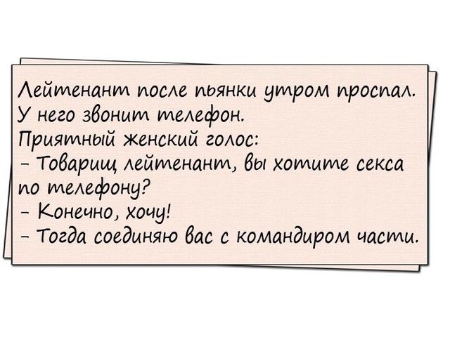 Аейтенануи томе иоянкм утром просил У него збонмм теАефон Приятный женский голос Товарищ Аейтенант бы хотите секса по имеефону Конечно хочу Тогда соединяю бас с командиром части