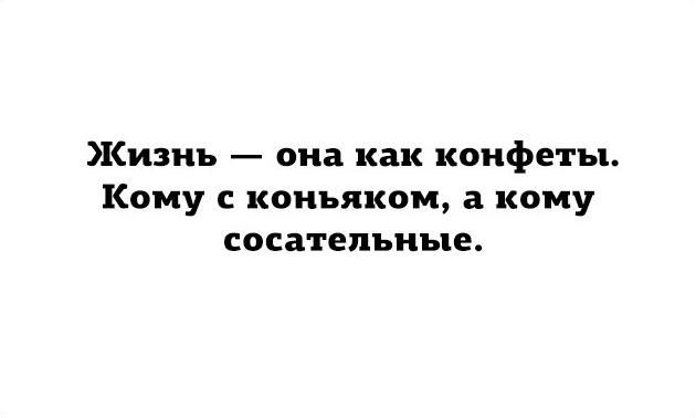 Жизнь она как конфеты Кому с коньяком а кому сосательные