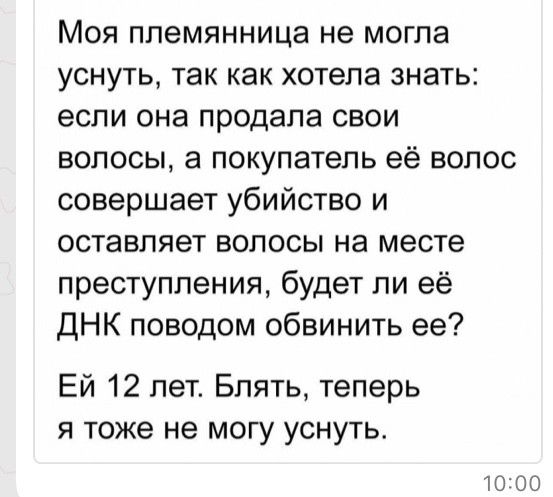 Моя племянница не могла уснуть так как хотела знать если она продала свои волосы а покупатель её волос совершает убийство и оставляет волосы на месте преступления будет ли её ДНК поводом обвинить ее Ей 12 лет Блять теперь я тоже не могу уснуть 1000