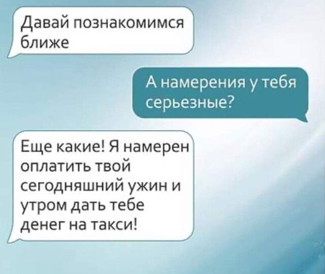 Давай познакомимся А намерения у тебя серьезные Еще какие Я намерен оплатить твой сегодняшний ужин и утром дать тебе денег на такси