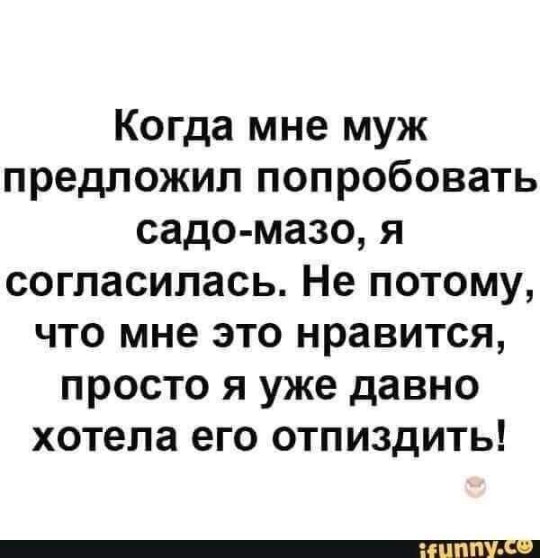 Когда мне муж предложил попробовать садо мазо я согласилась Не потому что мне это нравится просто я уже давно хотела его отпиздить