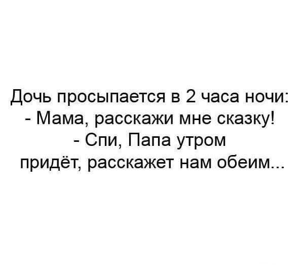 Дочь просыпается в 2 часа ночи Мама расскажи мне сказку Спи Папа утром придёт расскажет нам обеим