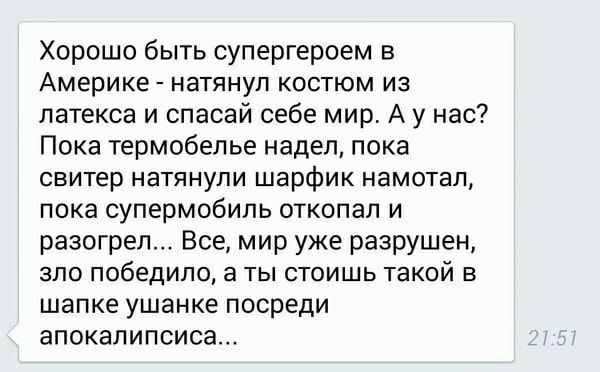 Хорошо быть супергероем в Америке натянул костюм из латекса и спасай себе мир А у нас Пока термобелье надел пока свитер натянули шарфик намотал пока супермобипь откопал и разогрел Все мир уже разрушен апо победило а ты стоишь такой в шапке ушанке посреди апокалипсиса