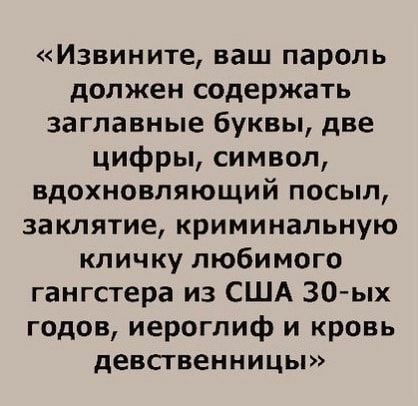 Извините ваш пароль должен содержать заглавные буквы две цифры символ вдохновляющий посыл заклятие криминальную кличку любимого гангстера из США 30 ых годов иероглиф и кровь дЕБСТВЕННИЦЫ