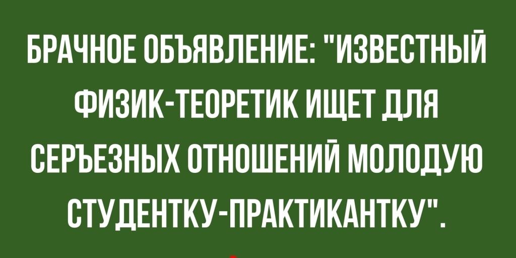 БРАЧНОЕ ОБЪЯВЛЕНИЕ ИЗВЕСТНЫЙ ФИЗИК ТЕПРЕТИК ИЩЕТ ДЛЯ ВЕРЪЕЗНЫХ ОТНОШЕНИЙ МОЛПДУЮ ВТУДЕНТКУ ПРАКТИКАНТКУ