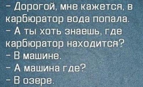Дорогой мне кажется в карбюратор вода поп а А ты хоть знаешь де карбюрёто В машине