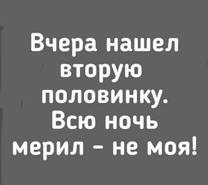 Вчера нашел вторую половинку Всю ночь мерил не моя