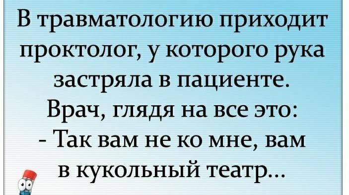 В травматологию приходит проктолог у которого рука застряла в пациенте Врач глядя на все это Так вам не ко мне вам в кукольный театр