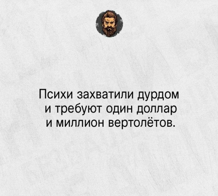Психи захватили дурдом и требуют один доллар и миллион вертолётов