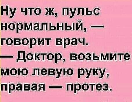 Ну что ж пупьс нормальный Дговорит врач Доктор возьмите мою левую руку правая протез
