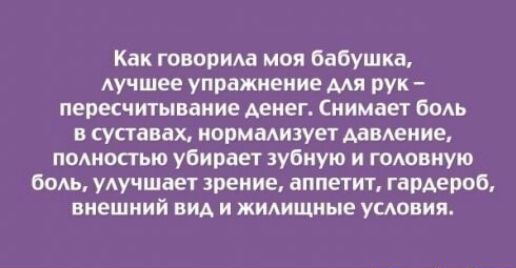 Как говорит моя бабушка лучшее упражнение мя рук пересчитываиие денег Снимает бань в суставах иормадизует давение полностью убирает зубную и гоновную боль удучшает зрение аппетит гардероб внешний вид и жидищные усювия