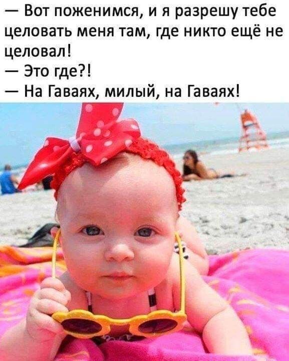 Вот поженимся и я разрешу тебе целовать меня там где никто ещё не целовал Это где На Гаваях милый на Гаваях