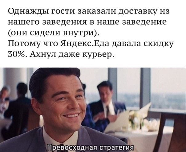 Однажды гости заказали доставку из нашего заведения в наше заведение они сидели внутри Потому что ЯндексБда давала скидку 30 Ахнул даже курьер Превосходная стратегия