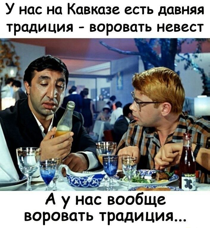 У нас на Кавказе есть давняя традиция воровать невест обще воровать традиция