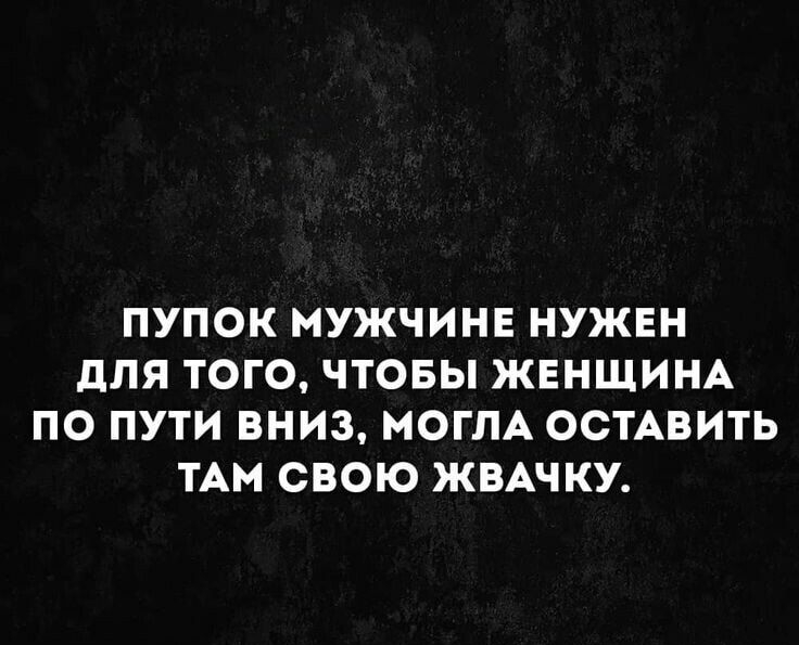 ПУПОК МУЖЧИНЕ НУЖЕН дЛЯ ТОГО ЧТОБЫ ЖЕНЩИНА ПО ПУТИ ВНИЗ МОГЛА ОСТАВИТЬ ТАМ СВОЮ ЖВАЧКУ