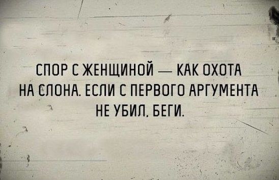 к _ 1 СПОР СЖЕНЩИНОЙ КАК ОХОТА НА СЛОНА ЕСЛИ С ПЕРВОГО АРГУМЕНТА НЕ УБИЛ БЕГИ и